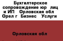 Бухгалтерское сопровождение юр. лиц и ИП - Орловская обл., Орел г. Бизнес » Услуги   . Орловская обл.